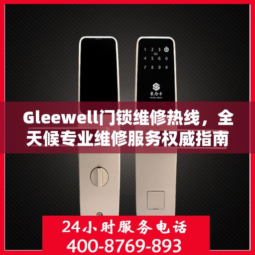 Gleewell门锁维修热线，全天候专业维修服务权威指南