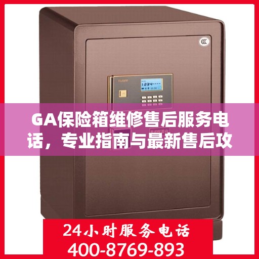 GA保险箱维修售后服务电话，专业指南与最新售后攻略
