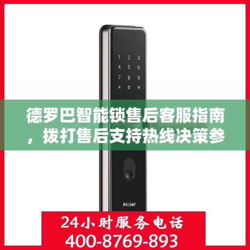 德罗巴智能锁售后客服指南，拨打售后支持热线决策参考