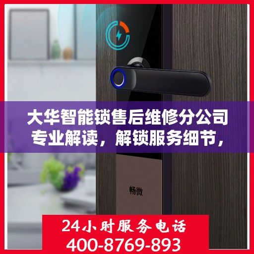 大华智能锁售后维修分公司专业解读，解锁服务细节，保障用户权益
