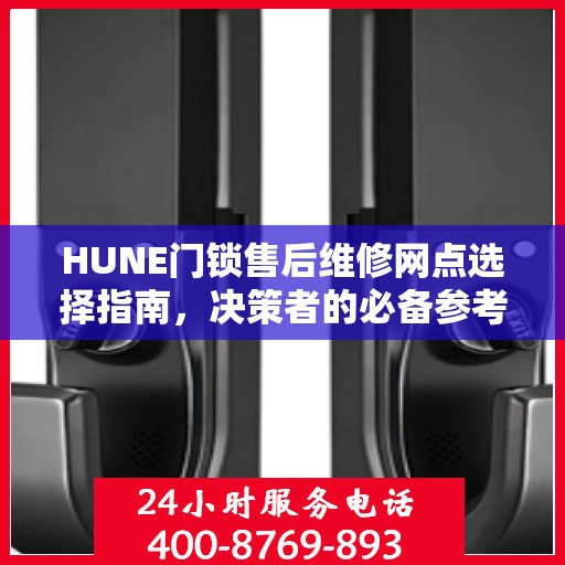 HUNE门锁售后维修网点选择指南，决策者的必备参考