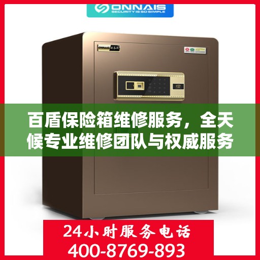 百盾保险箱维修服务，全天候专业维修团队与权威服务电话在线为您解答疑难