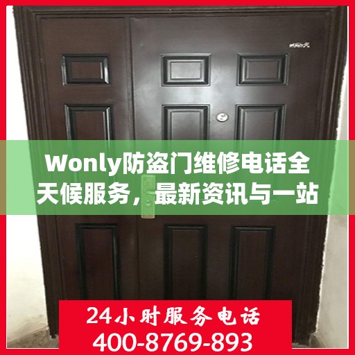 Wonly防盗门维修电话全天候服务，最新资讯与一站式解决方案