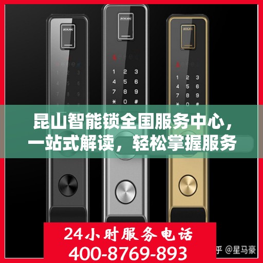 昆山智能锁全国服务中心，一站式解读，轻松掌握服务细节