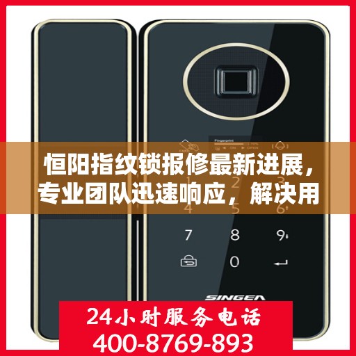 恒阳指纹锁报修最新进展，专业团队迅速响应，解决用户难题
