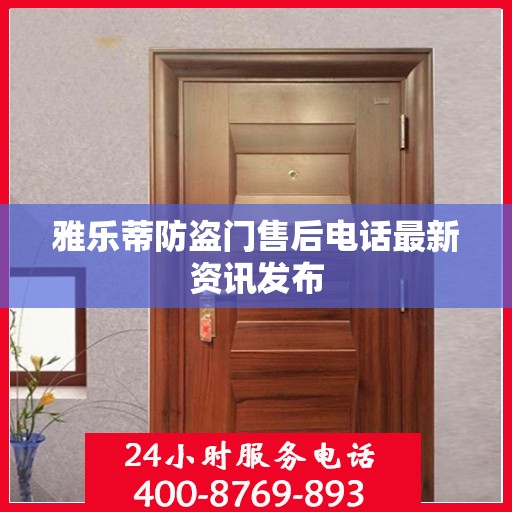 雅乐蒂防盗门售后电话最新资讯发布