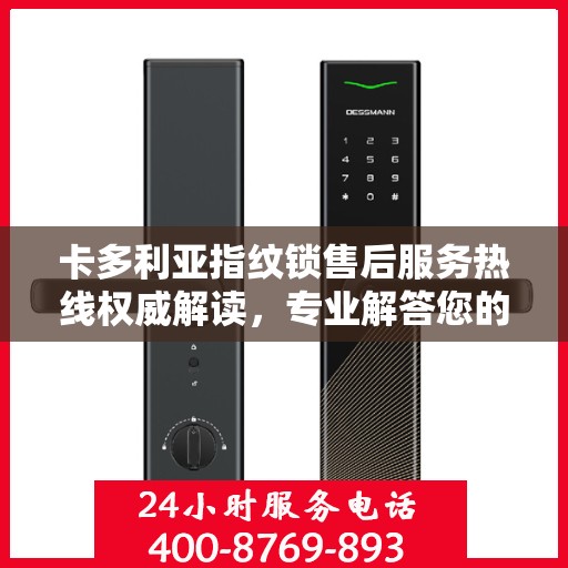 卡多利亚指纹锁售后服务热线权威解读，专业解答您的疑问与需求