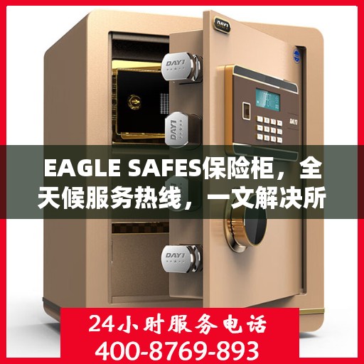 EAGLE SAFES保险柜，全天候服务热线，一文解决所有疑问