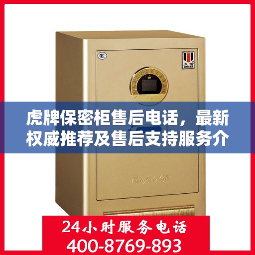 虎牌保密柜售后电话，最新权威推荐及售后支持服务介绍