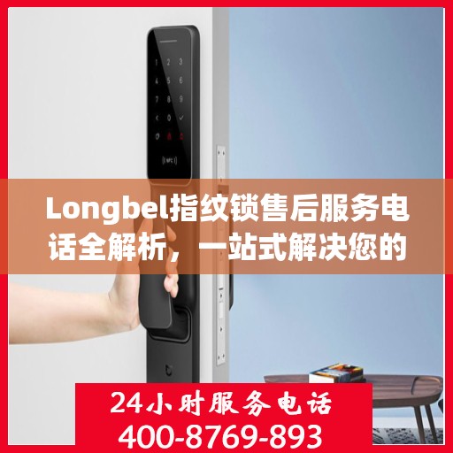 Longbel指纹锁售后服务电话全解析，一站式解决您的疑问和需求