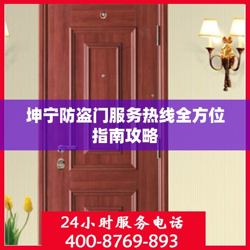 坤宁防盗门服务热线全方位指南攻略