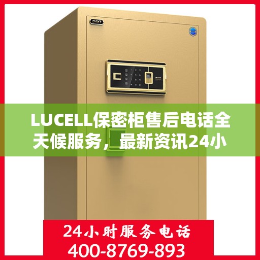 LUCELL保密柜售后电话全天候服务，最新资讯24小时更新