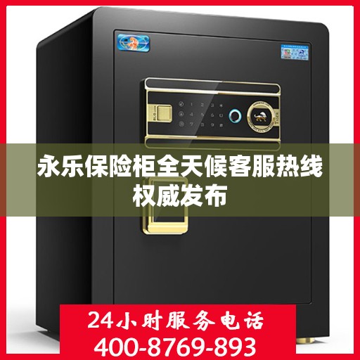 永乐保险柜全天候客服热线权威发布