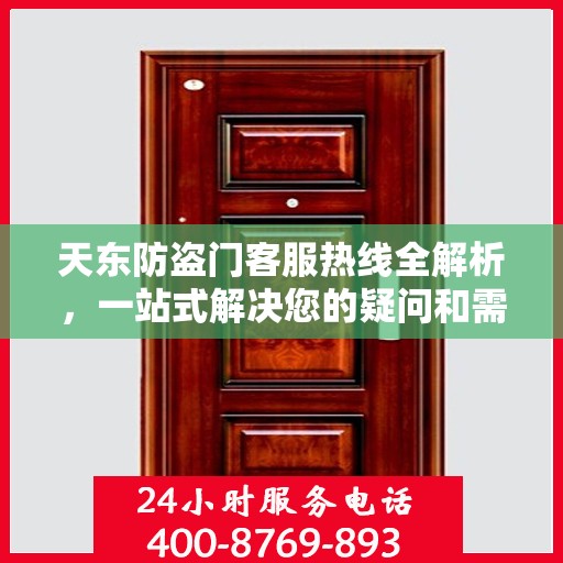 天东防盗门客服热线全解析，一站式解决您的疑问和需求