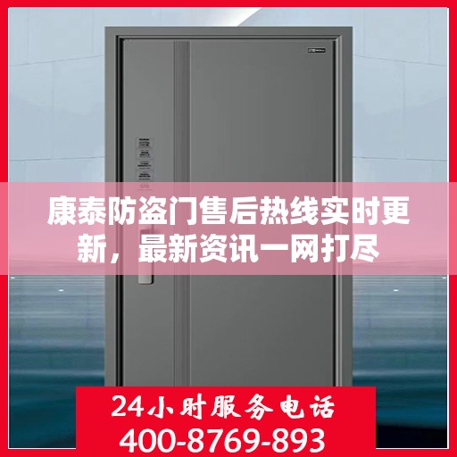 康泰防盗门售后热线实时更新，最新资讯一网打尽