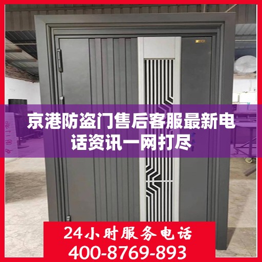 京港防盗门售后客服最新电话资讯一网打尽