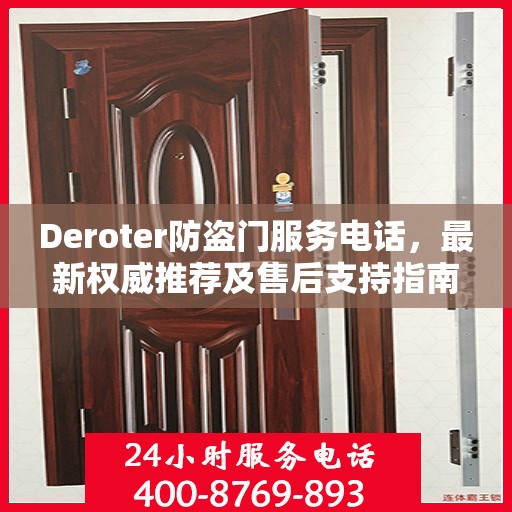 Deroter防盗门服务电话，最新权威推荐及售后支持指南