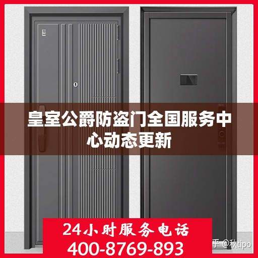 皇室公爵防盗门全国服务中心动态更新