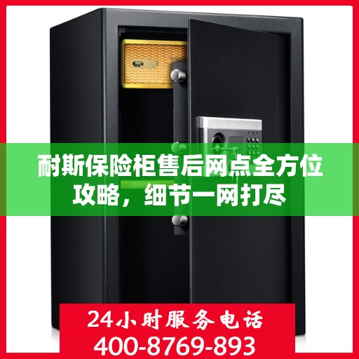 耐斯保险柜售后网点全方位攻略，细节一网打尽