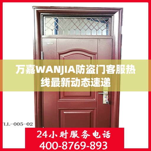 万嘉WANJIA防盗门客服热线最新动态速递
