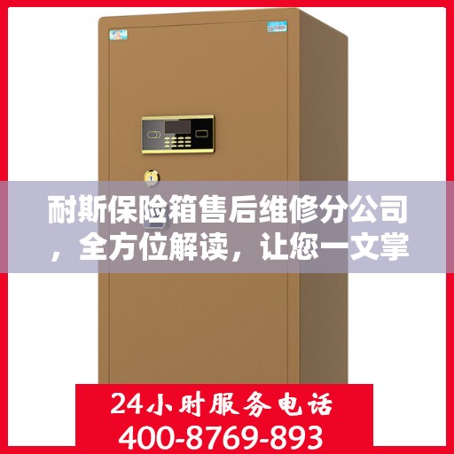 耐斯保险箱售后维修分公司，全方位解读，让您一文掌握所有细节