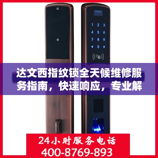 达文西指纹锁全天候维修服务指南，快速响应，专业解决您的锁事困扰！