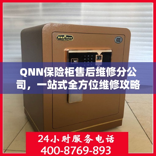 QNN保险柜售后维修分公司，一站式全方位维修攻略