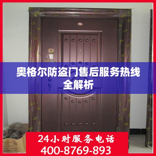 奥格尔防盗门售后服务热线全解析