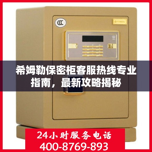 希姆勒保密柜客服热线专业指南，最新攻略揭秘