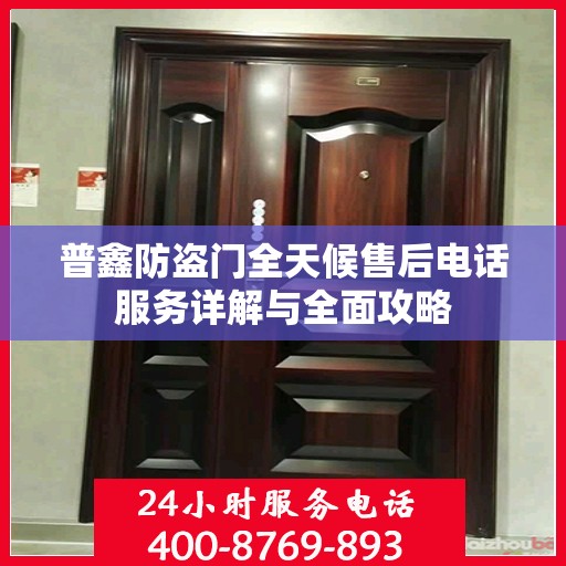 普鑫防盗门全天候售后电话服务详解与全面攻略