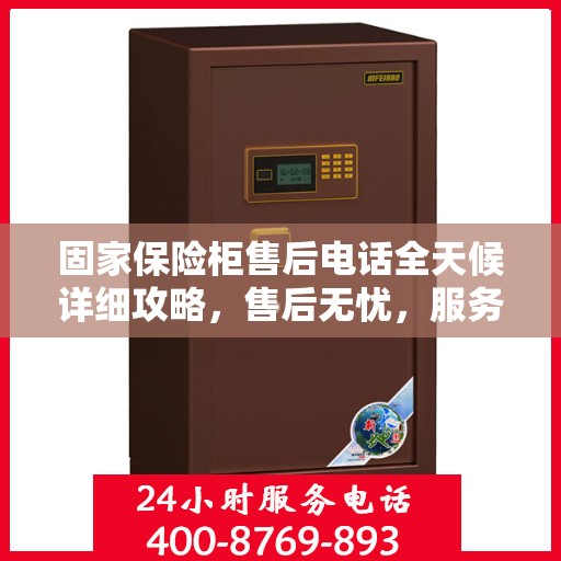 固家保险柜售后电话全天候详细攻略，售后无忧，服务不打烊！