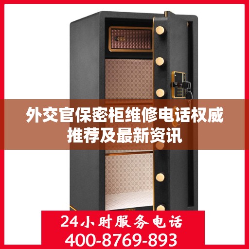 外交官保密柜维修电话权威推荐及最新资讯