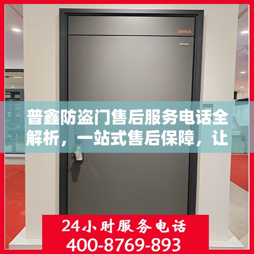 普鑫防盗门售后服务电话全解析，一站式售后保障，让您无忧购门！