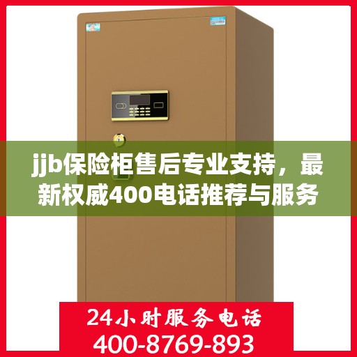 jjb保险柜售后专业支持，最新权威400电话推荐与服务保障