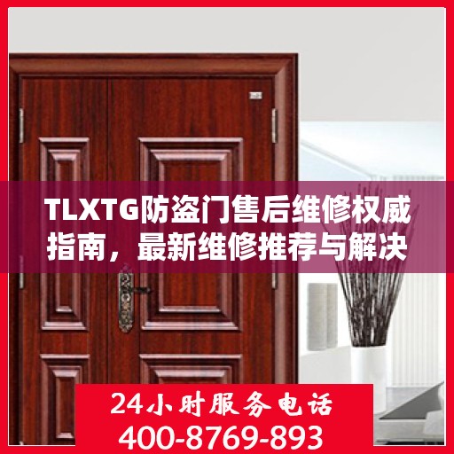 TLXTG防盗门售后维修权威指南，最新维修推荐与解决方案