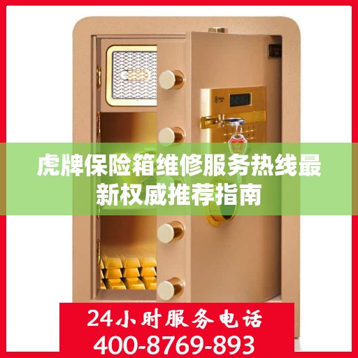虎牌保险箱维修服务热线最新权威推荐指南