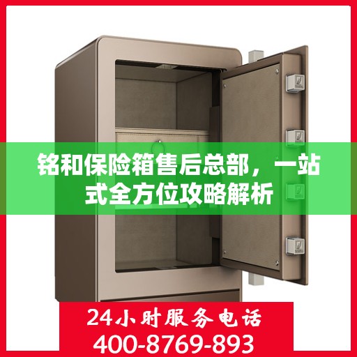 铭和保险箱售后总部，一站式全方位攻略解析
