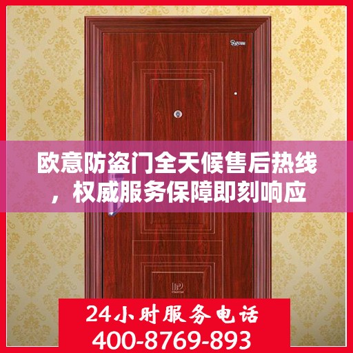欧意防盗门全天候售后热线，权威服务保障即刻响应