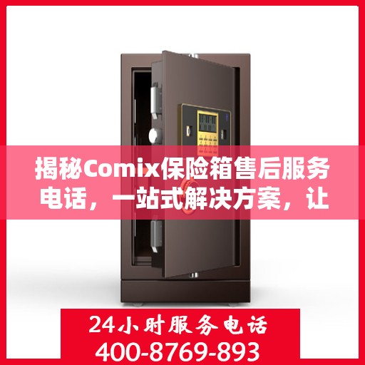 揭秘Comix保险箱售后服务电话，一站式解决方案，让您无忧！