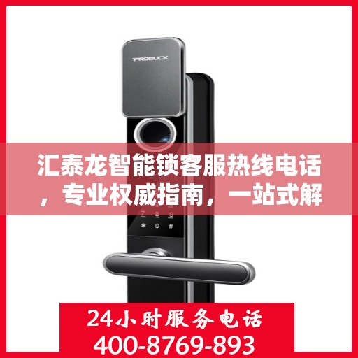 汇泰龙智能锁客服热线电话，专业权威指南，一站式解决您的疑问和需求！