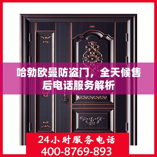 哈勃欧曼防盗门，全天候售后电话服务解析