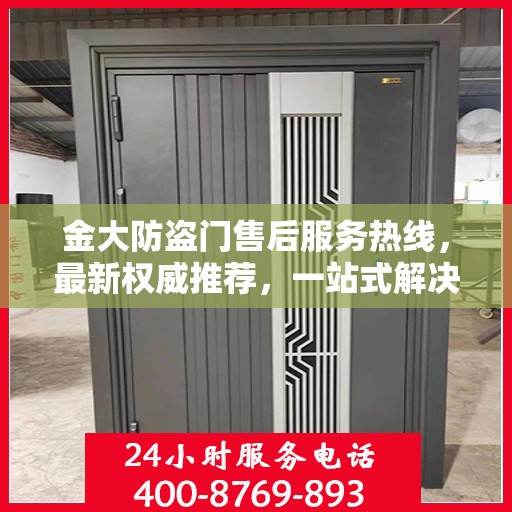 金大防盗门售后服务热线，最新权威推荐，一站式解决您的需求！