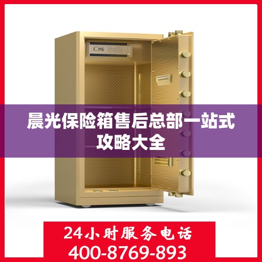 晨光保险箱售后总部一站式攻略大全