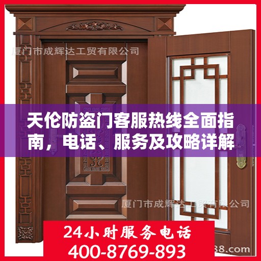 天伦防盗门客服热线全面指南，电话、服务及攻略详解