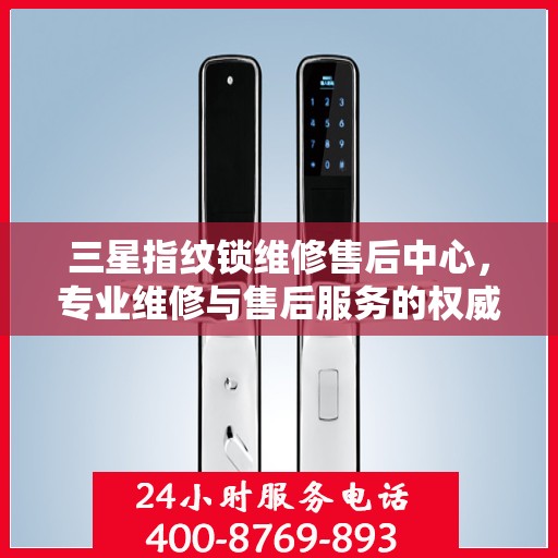 三星指纹锁维修售后中心，专业维修与售后服务的权威指南