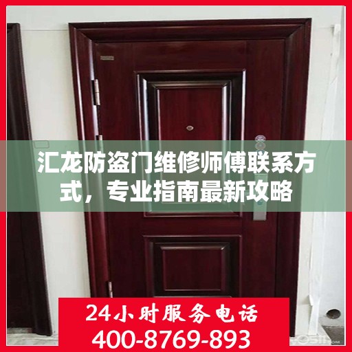 汇龙防盗门维修师傅联系方式，专业指南最新攻略