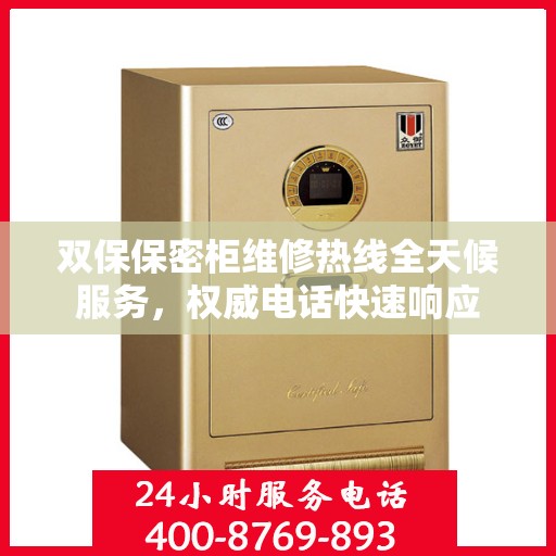 双保保密柜维修热线全天候服务，权威电话快速响应