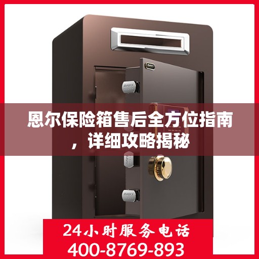 恩尔保险箱售后全方位指南，详细攻略揭秘