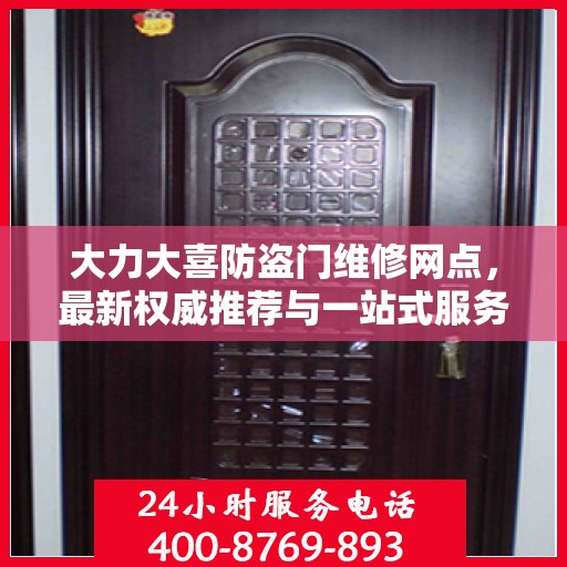 大力大喜防盗门维修网点，最新权威推荐与一站式服务指南