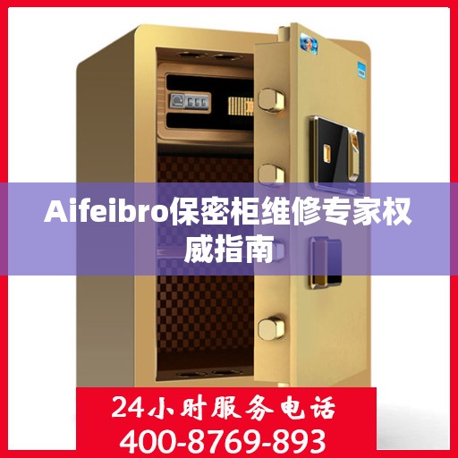 Aifeibro保密柜维修专家权威指南